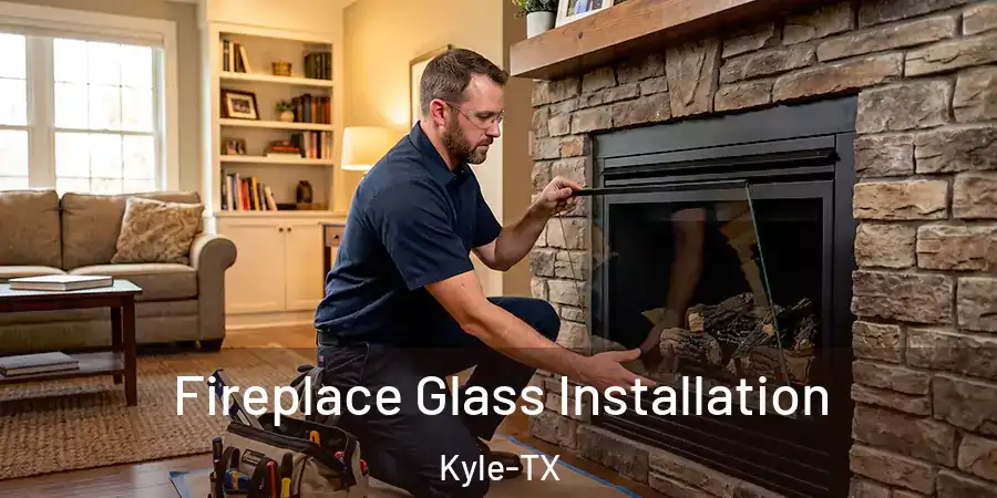 Fireplace Glass Installation Kyle-TX