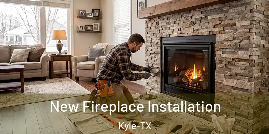 New Fireplace Installation Kyle-TX