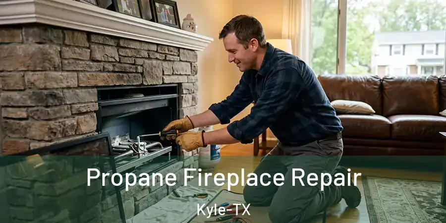Propane Fireplace Repair Kyle-TX